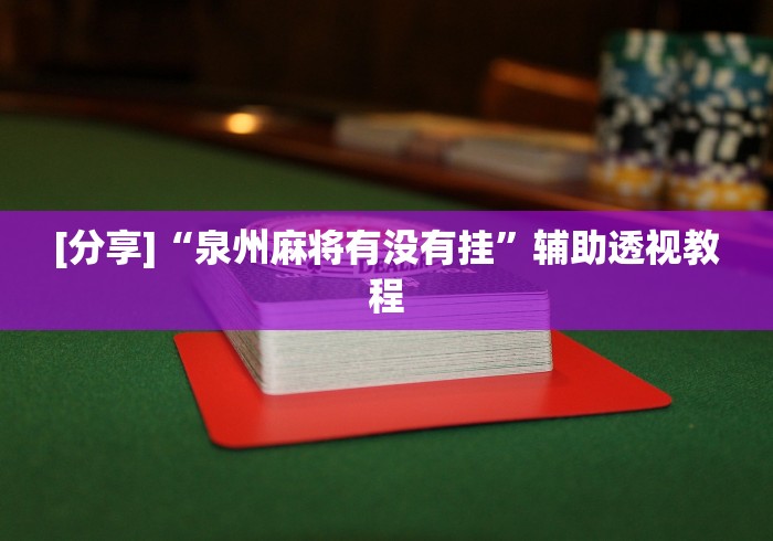 [分享]“泉州麻将有没有挂”辅助透视教程