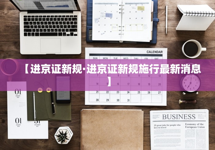 【进京证新规·进京证新规施行最新消息】