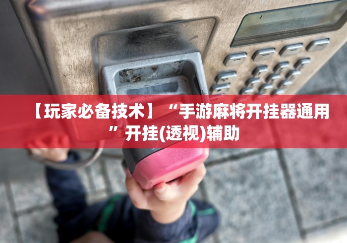 【玩家必备技术】“手游麻将开挂器通用”开挂(透视)辅助