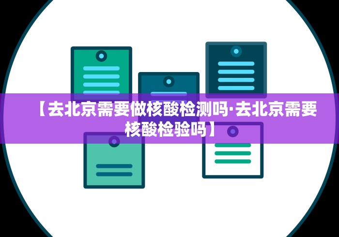 【去北京需要做核酸检测吗·去北京需要核酸检验吗】