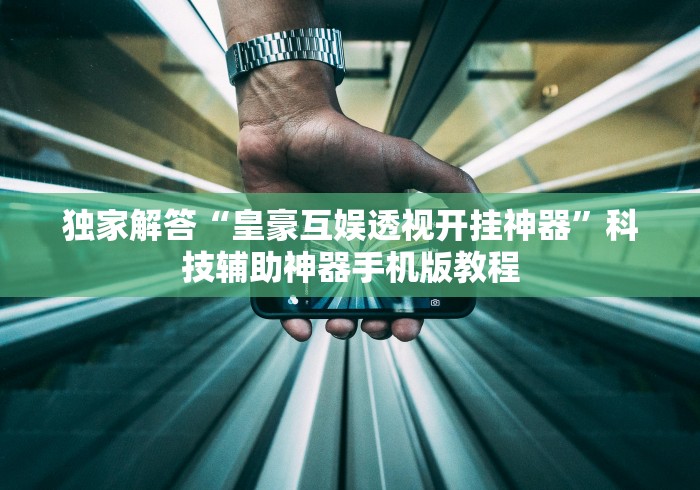独家解答“皇豪互娱透视开挂神器	”科技辅助神器手机版教程