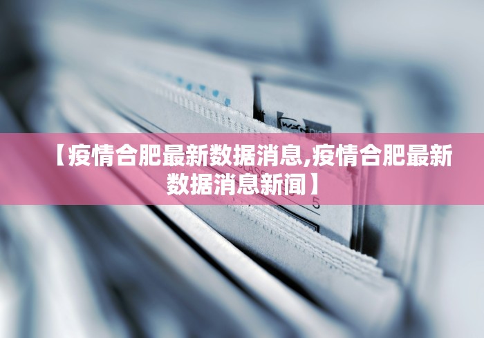 【疫情合肥最新数据消息,疫情合肥最新数据消息新闻】