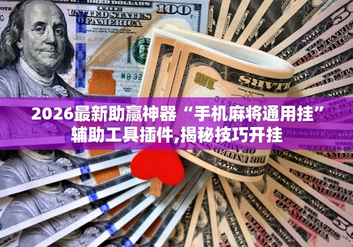 2026最新助赢神器“手机麻将通用挂	”辅助工具插件,揭秘技巧开挂