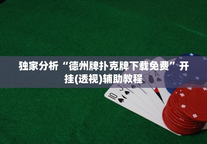 独家分析“德州牌扑克牌下载免费”开挂(透视)辅助教程