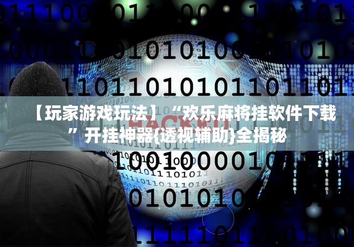 【玩家游戏玩法】“欢乐麻将挂软件下载”开挂神器{透视辅助}全揭秘