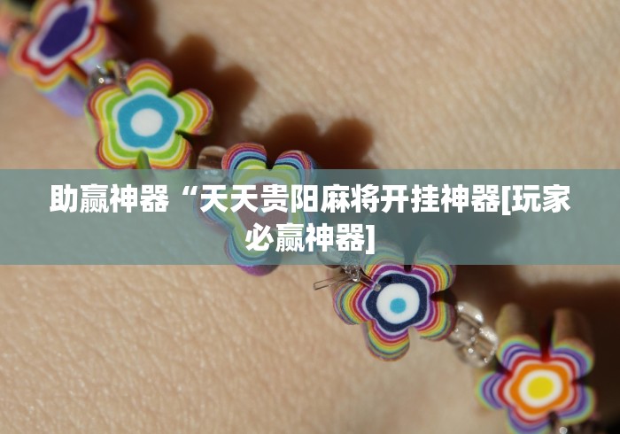 助赢神器“天天贵阳麻将开挂神器[玩家必赢神器]