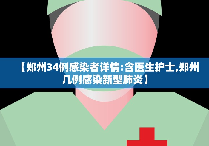 【郑州34例感染者详情:含医生护士,郑州几例感染新型肺炎】 【郑州34例感染者详情:含医生护士,郑州几例感染新型肺炎】
