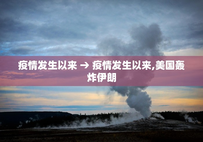 疫情发生以来 → 疫情发生以来,美国轰炸伊朗