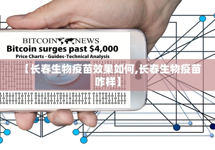 【长春生物疫苗效果如何,长春生物疫苗咋样】