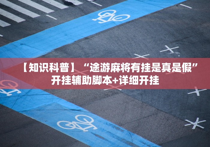 【知识科普】“途游麻将有挂是真是假”开挂辅助脚本+详细开挂