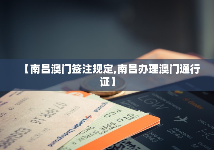 【南昌澳门签注规定,南昌办理澳门通行证】