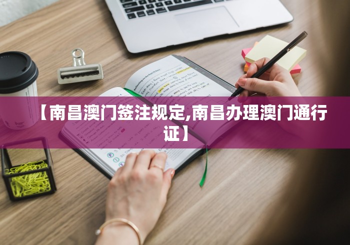 【南昌澳门签注规定,南昌办理澳门通行证】