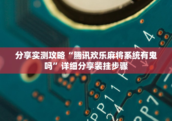 分享实测攻略“腾讯欢乐麻将系统有鬼吗”详细分享装挂步骤