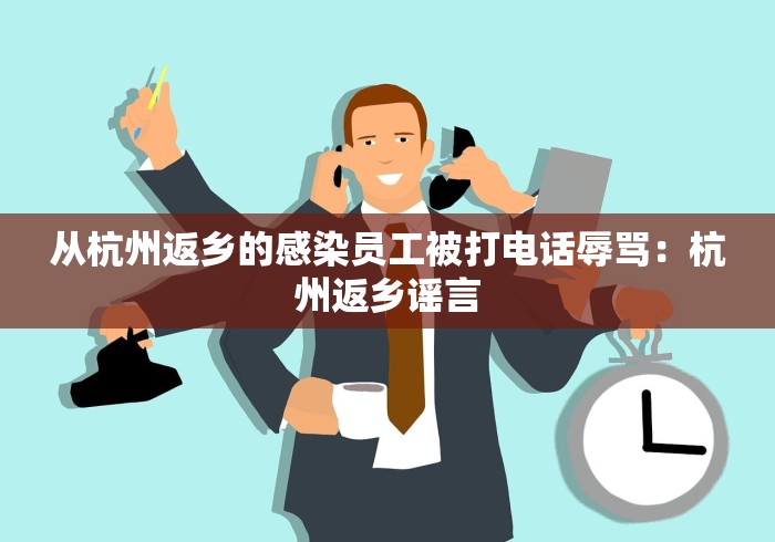 从杭州返乡的感染员工被打电话辱骂：杭州返乡谣言