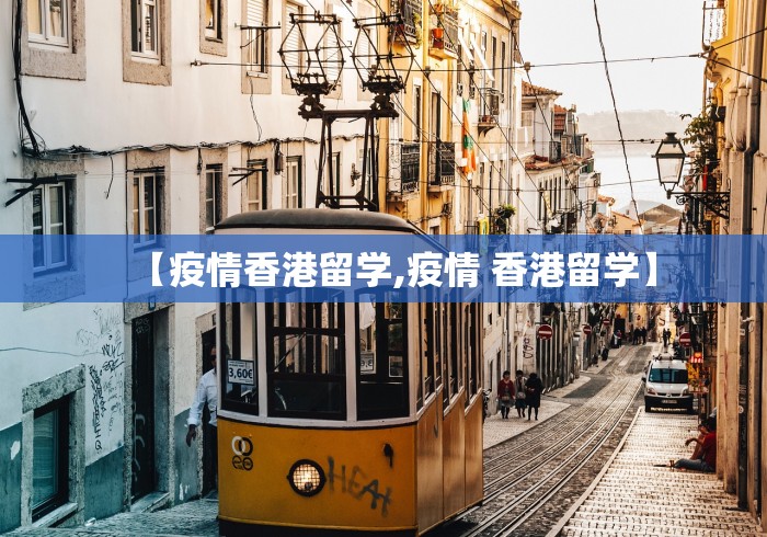 【疫情香港留学,疫情 香港留学】
