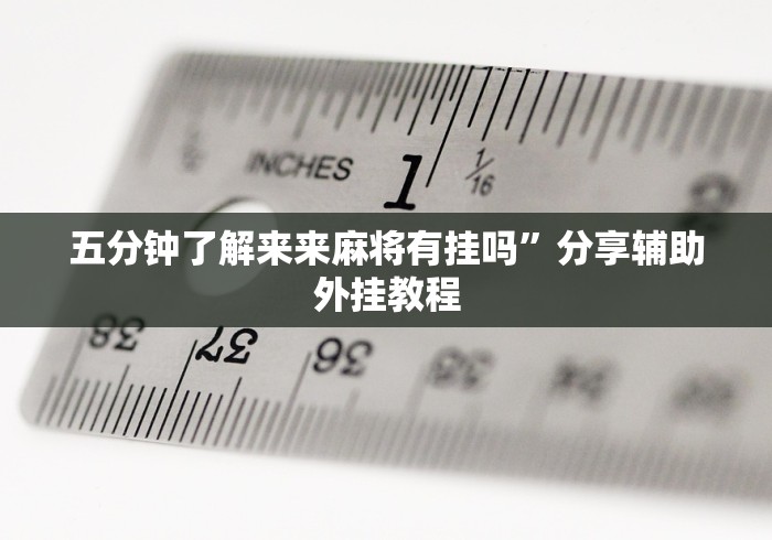 五分钟了解来来麻将有挂吗”分享辅助外挂教程