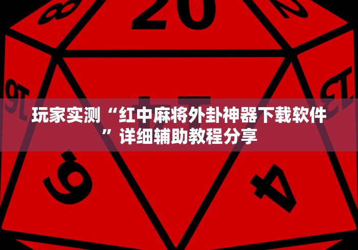 玩家实测“红中麻将外卦神器下载软件	”详细辅助教程分享