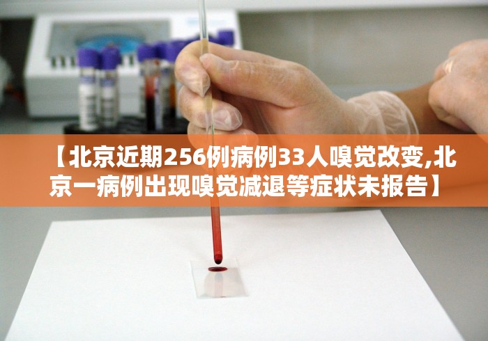 【北京近期256例病例33人嗅觉改变,北京一病例出现嗅觉减退等症状未报告】