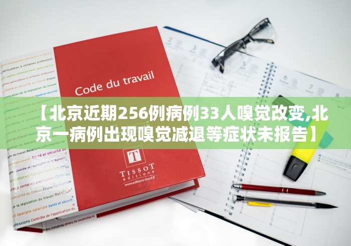 【北京近期256例病例33人嗅觉改变,北京一病例出现嗅觉减退等症状未报告】