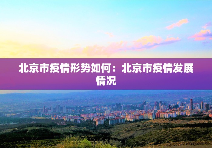 北京市疫情形势如何：北京市疫情发展情况