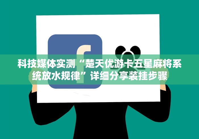 科技媒体实测“楚天优游卡五星麻将系统放水规律”详细分享装挂步骤
