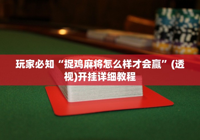 玩家必知“捉鸡麻将怎么样才会赢	”(透视)开挂详细教程