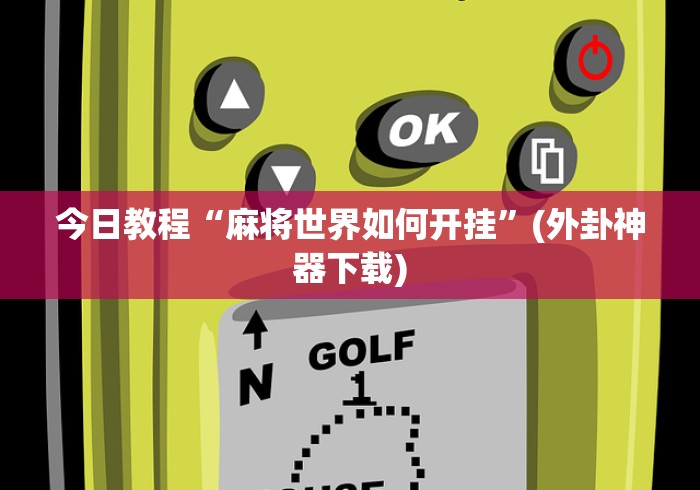 今日教程“麻将世界如何开挂”(外卦神器下载)