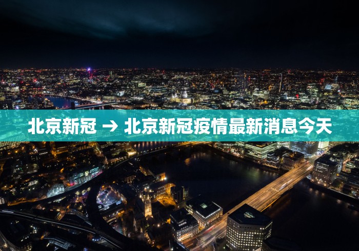 北京新冠 → 北京新冠疫情最新消息今天