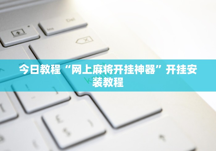 今日教程“网上麻将开挂神器	”开挂安装教程
