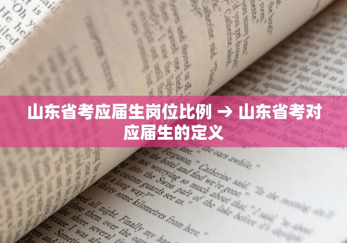 山东省考应届生岗位比例 → 山东省考对应届生的定义