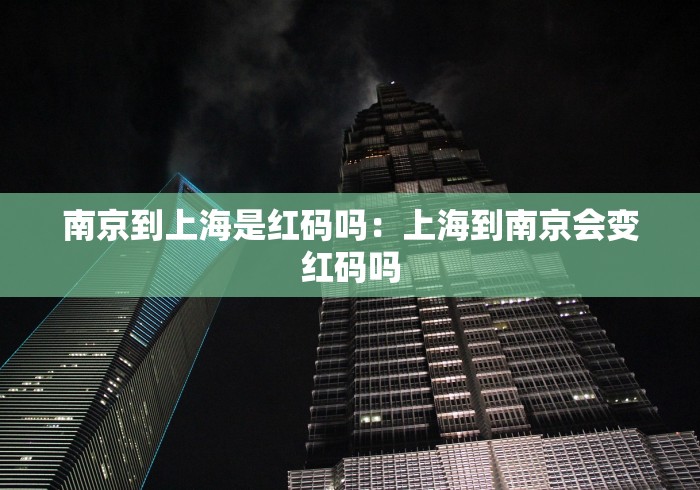 南京到上海是红码吗：上海到南京会变红码吗
