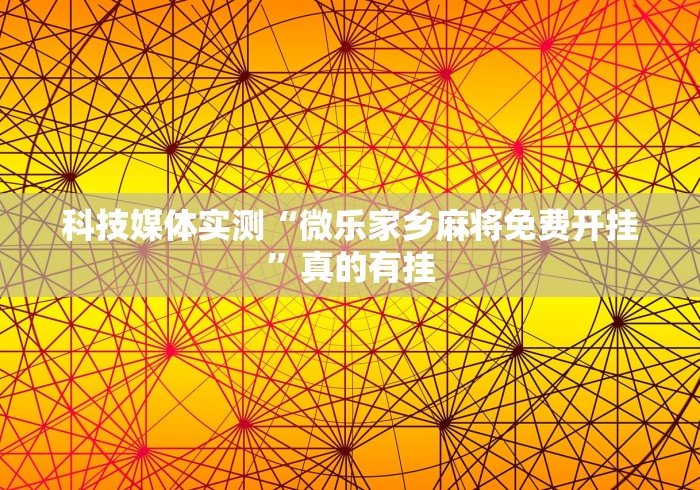 科技媒体实测“微乐家乡麻将免费开挂”真的有挂