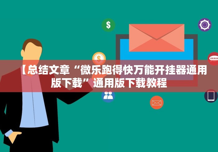 【总结文章“微乐跑得快万能开挂器通用版下载”通用版下载教程