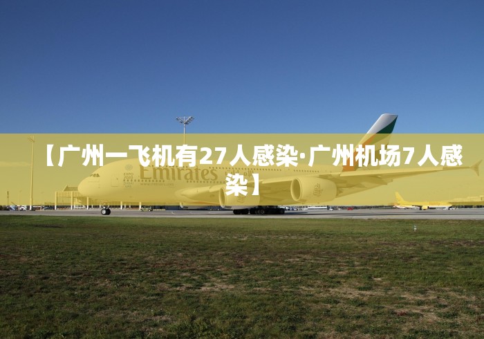 【广州一飞机有27人感染·广州机场7人感染】