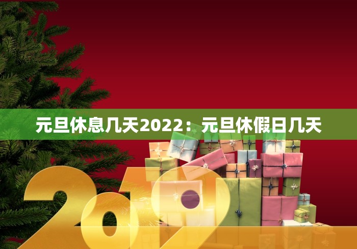 元旦休息几天2022:元旦休假日几天 元旦休息几天2022:元旦休假日几天