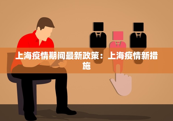 上海疫情期间最新政策：上海疫情新措施