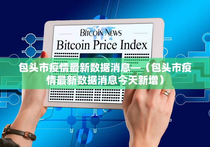 包头市疫情最新数据消息—（包头市疫情最新数据消息今天新增）