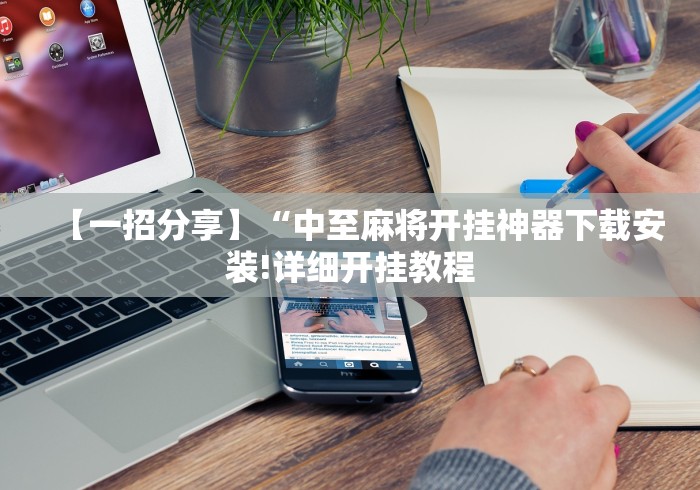 【一招分享】“中至麻将开挂神器下载安装!详细开挂教程 【一招分享】“中至麻将开挂神器下载安装!详细开挂教程