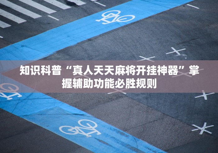 知识科普“真人天天麻将开挂神器”掌握辅助功能必胜规则