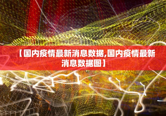 【国内疫情最新消息数据,国内疫情最新消息数据图】