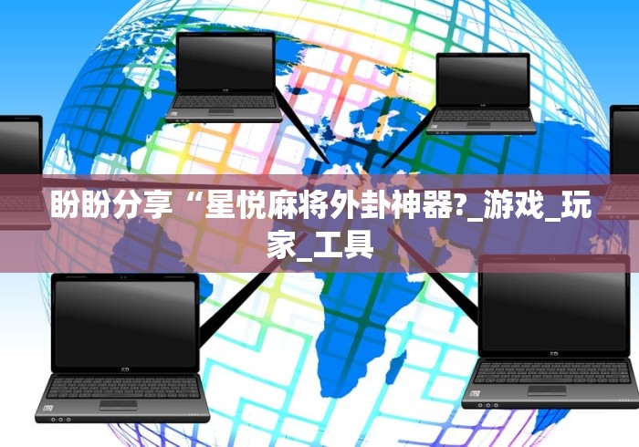 盼盼分享“星悦麻将外卦神器?_游戏_玩家_工具