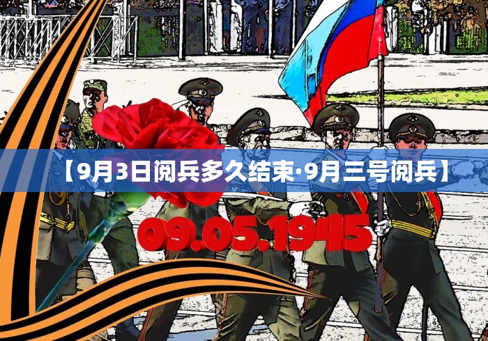 【9月3日阅兵多久结束·9月三号阅兵】