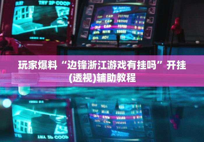 玩家爆料“边锋浙江游戏有挂吗”开挂(透视)辅助教程