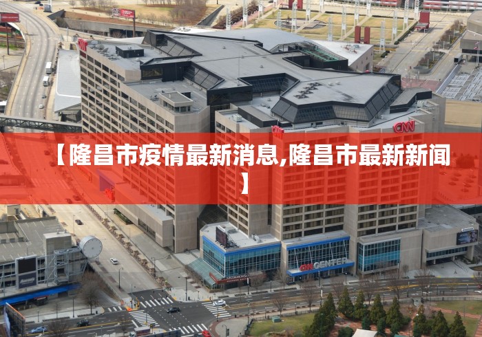 【隆昌市疫情最新消息,隆昌市最新新闻】