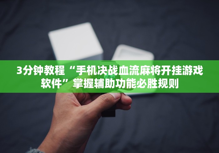 3分钟教程“手机决战血流麻将开挂游戏软件	”掌握辅助功能必胜规则