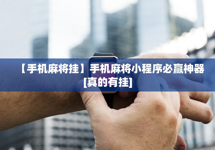 【手机麻将挂】手机麻将小程序必赢神器[真的有挂]