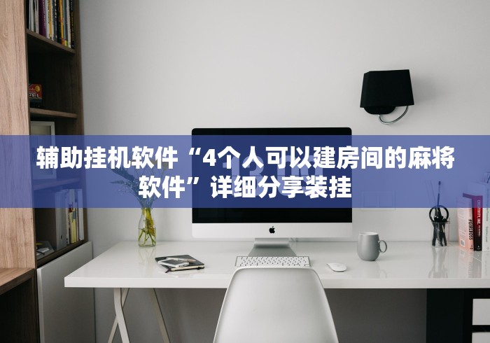 辅助挂机软件“4个人可以建房间的麻将软件”详细分享装挂