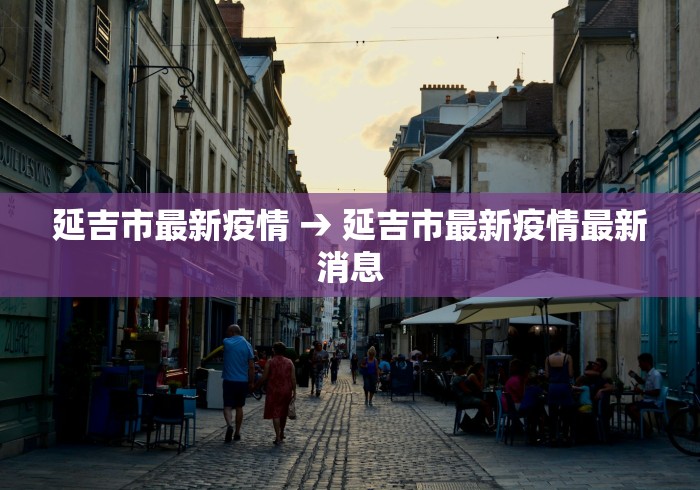 延吉市最新疫情 → 延吉市最新疫情最新消息