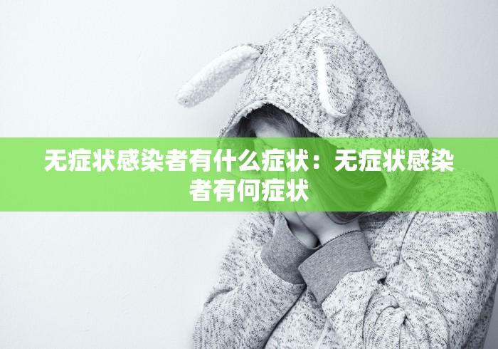 无症状感染者有什么症状：无症状感染者有何症状