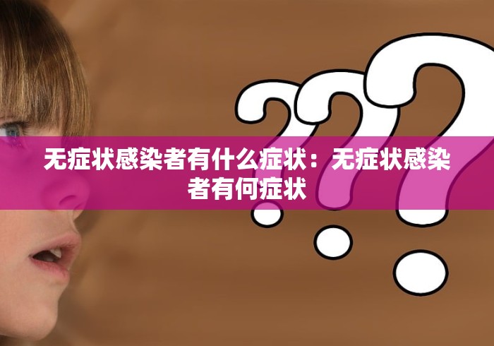 无症状感染者有什么症状：无症状感染者有何症状